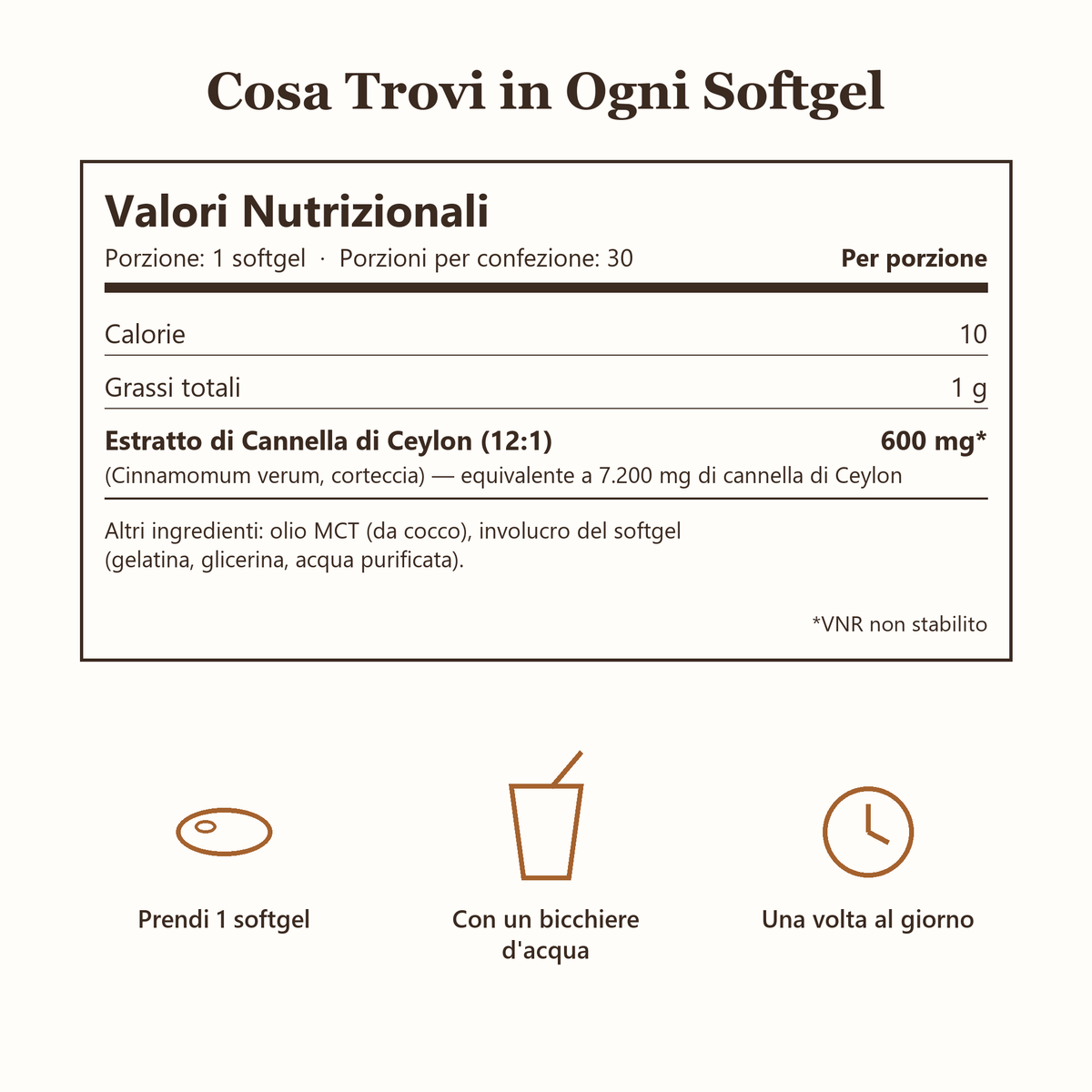 Valori nutrizionali: 600 mg di estratto di cannella di Ceylon 12:1, equivalente a 7.200 mg, con olio MCT